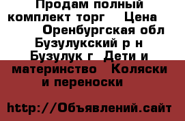 Продам полный комплект.торг. › Цена ­ 4 000 - Оренбургская обл., Бузулукский р-н, Бузулук г. Дети и материнство » Коляски и переноски   
